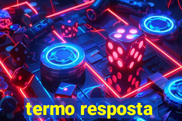 termo resposta